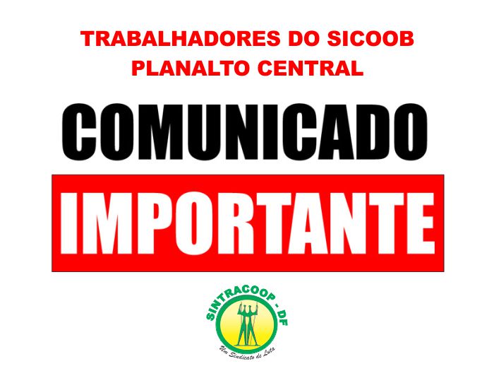 COMUNICADO - TRABALHADORES DO SICOOB PLANALTO CENTRAL